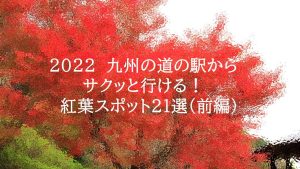 2022  九州の道の駅からサクッと行ける！紅葉スポット21選（前編）