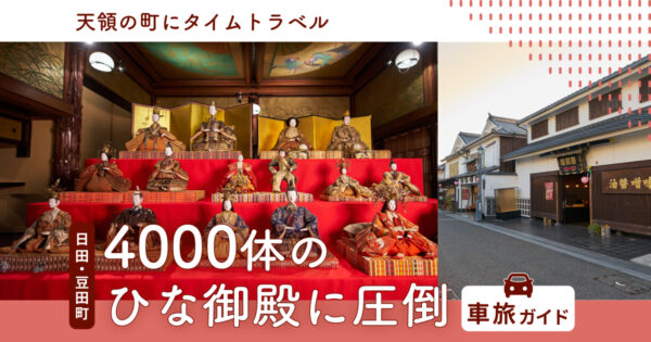天領の町にタイムトラベル。日田・豆田町を巡り、4000体の「ひな御殿」に圧倒される至福の車旅ガイド